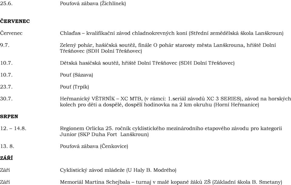 7. Pouť (Trpík) 30.7. Heřmanický VĚTRNÍK XC MTB, (v rámci: 1.seriál závodů XC 3 SERIES), závod na horských kolech pro děti a dospělé, dospělí hodinovka na 2 km okruhu (Horní Heřmanice) SRPEN 12. 14.8.