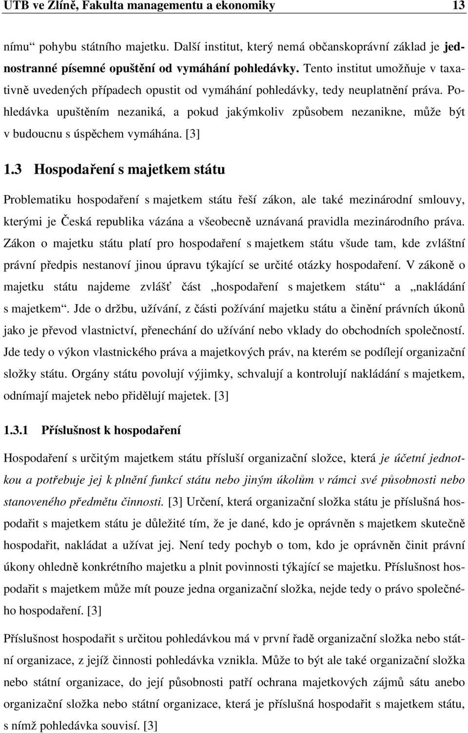 Pohledávka upuštěním nezaniká, a pokud jakýmkoliv způsobem nezanikne, může být v budoucnu s úspěchem vymáhána. [3] 1.