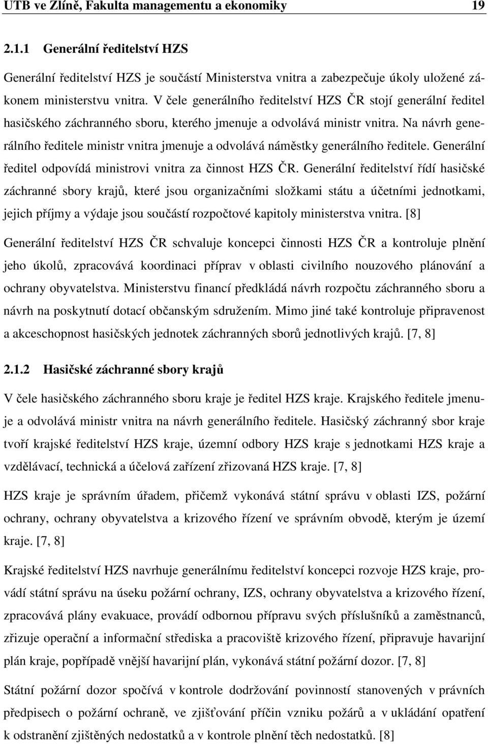 Na návrh generálního ředitele ministr vnitra jmenuje a odvolává náměstky generálního ředitele. Generální ředitel odpovídá ministrovi vnitra za činnost HZS ČR.