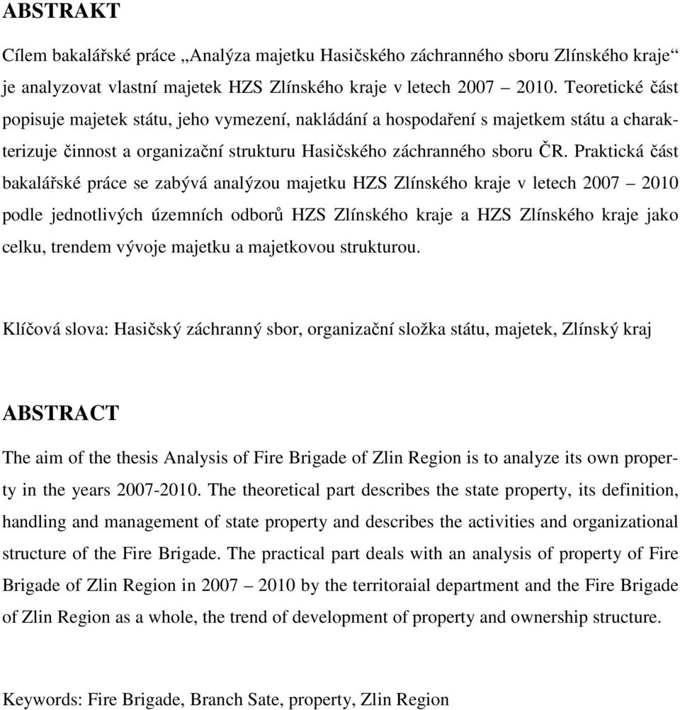 Praktická část bakalářské práce se zabývá analýzou majetku HZS Zlínského kraje v letech 2007 2010 podle jednotlivých územních odborů HZS Zlínského kraje a HZS Zlínského kraje jako celku, trendem