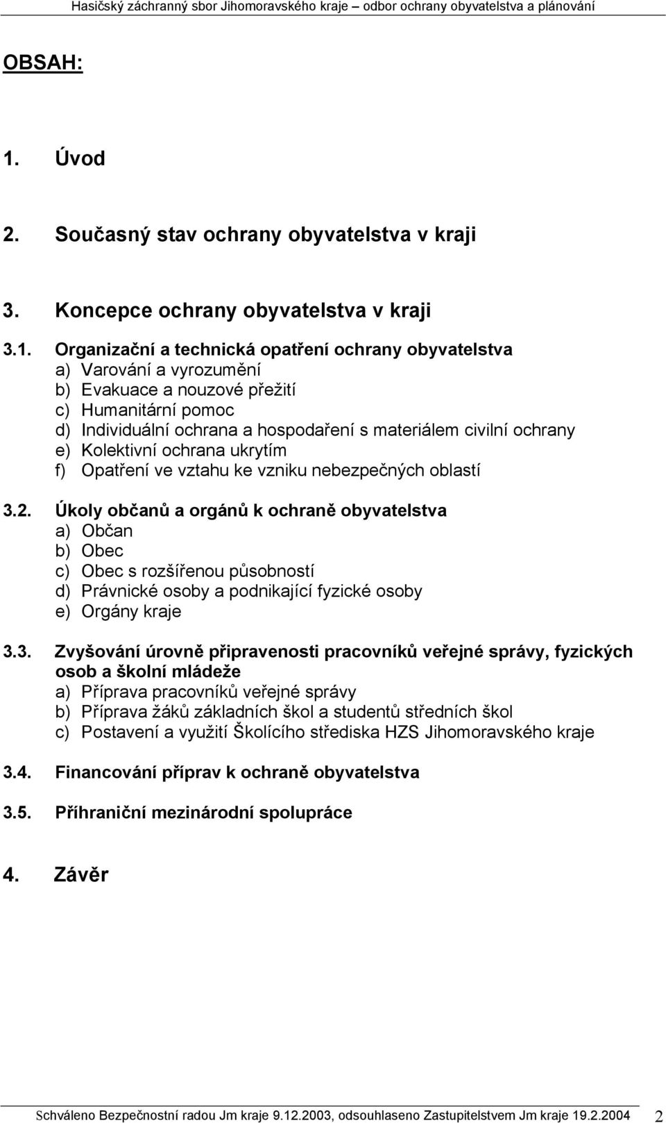 Organizační a technická opatření ochrany obyvatelstva a) Varování a vyrozumění b) Evakuace a nouzové přežití c) Humanitární pomoc d) Individuální ochrana a hospodaření s materiálem civilní ochrany e)