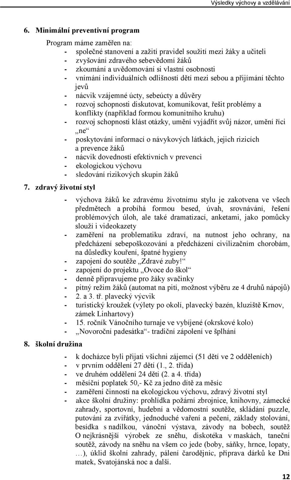 osobnosti - vnímání individuálních odlišností dětí mezi sebou a přijímání těchto jevů - nácvik vzájemné úcty, sebeúcty a důvěry - rozvoj schopnosti diskutovat, komunikovat, řešit problémy a konflikty