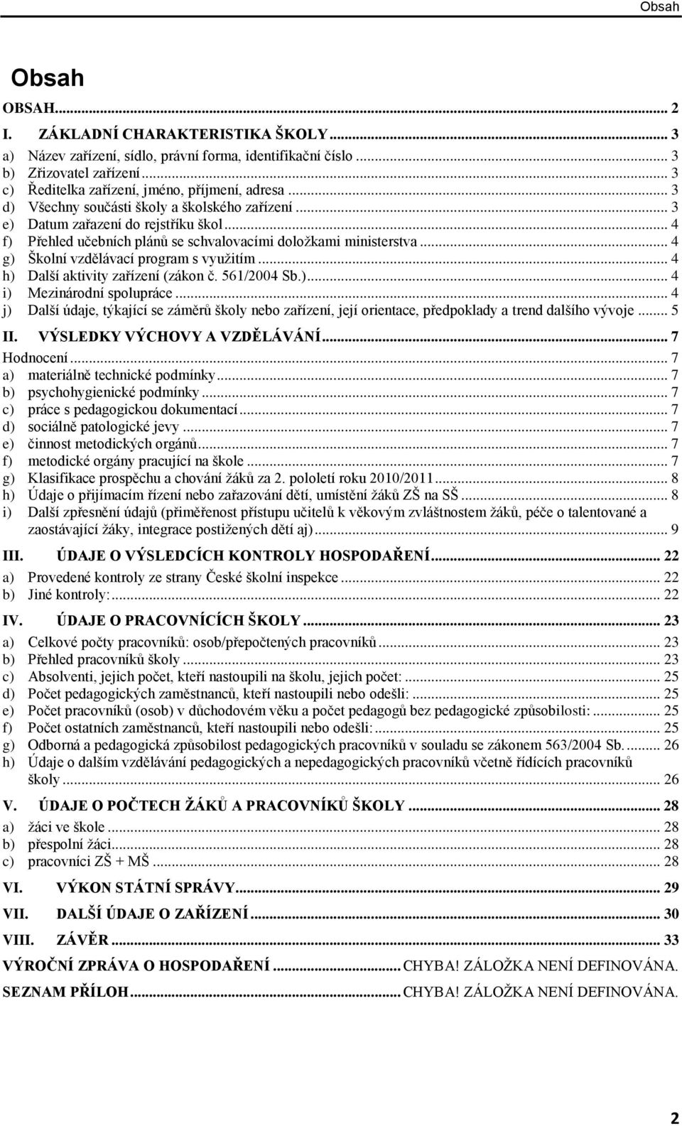 .. 4 g) Školní vzdělávací program s využitím... 4 h) Další aktivity zařízení (zákon č. 561/2004 Sb.)... 4 i) Mezinárodní spolupráce.