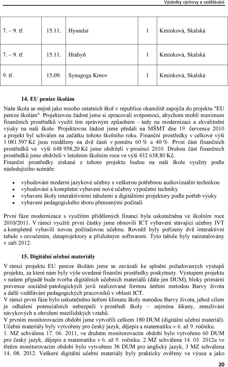 Projektovou žádost jsme si zpracovali svépomocí, abychom mohli maximum finančních prostředků využít tím správným způsobem - tedy na modernizaci a zkvalitnění výuky na naší škole.