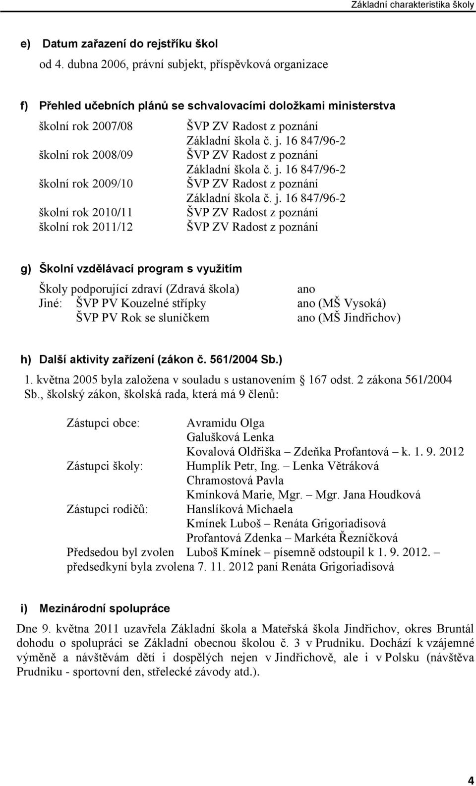 16 847/96-2 školní rok 2008/09 ŠVP ZV Radost z poznání Základní škola č. j.