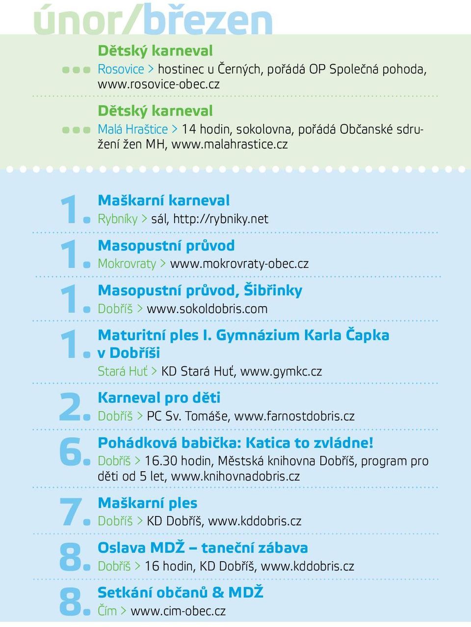 mokrovraty-obec.cz Masopustní průvod, Šibřinky Dobříš > www.sokoldobris.com Maturitní ples I. Gymnázium Karla Čapka v Dobříši Stará Huť > KD Stará Huť, www.gymkc.cz Karneval pro děti Dobříš > PC Sv.