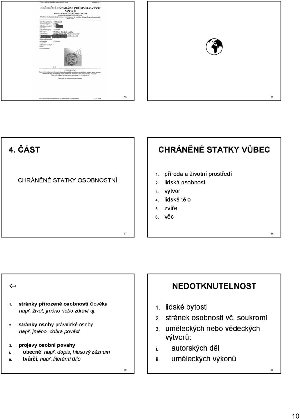 stránky osoby právnické osoby např. jméno, dobrá pověst 3. projevy osobní povahy i. obecné, např. dopis, hlasový záznam ii.