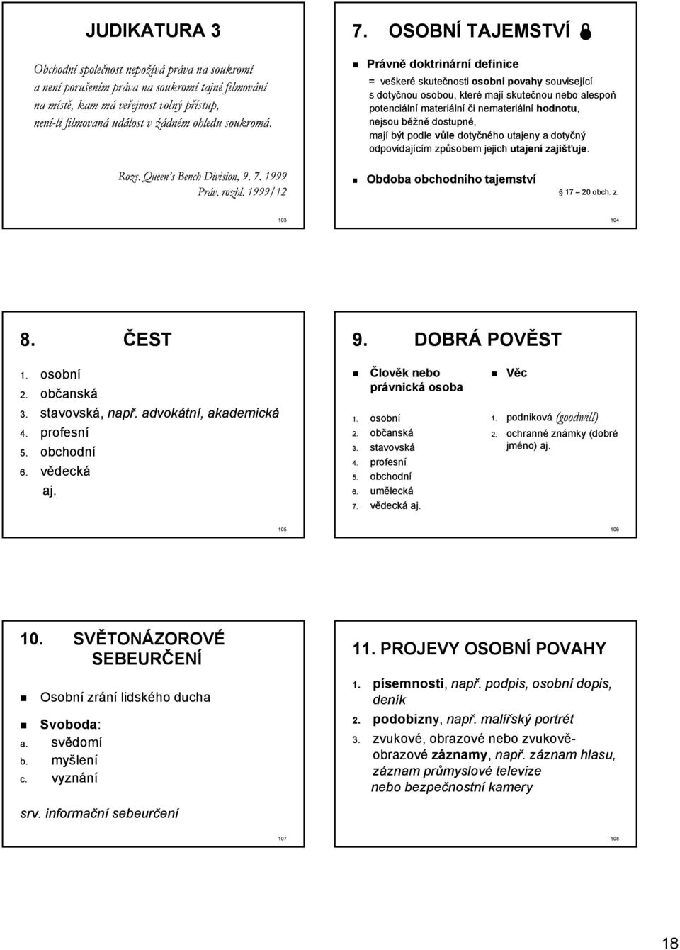 OSOBNÍ TAJEMSTVÍ Právně doktrinární definice = veškeré skutečnosti osobní povahy související s dotyčnou osobou, které mají skutečnou nebo alespoň potenciální materiální či nemateriální hodnotu,