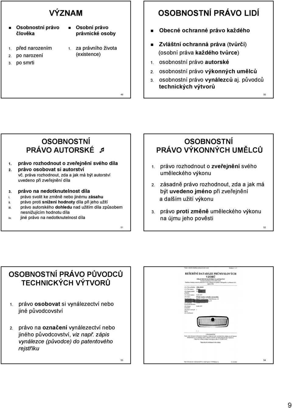 osobnostní právo vynálezců aj. původců technických výtvorů 49 50 OSOBNOSTNÍ PRÁVO AUTORSKÉ 1. právo rozhodnout o zveřejnění svého díla 2. právo osobovat si autorství vč.