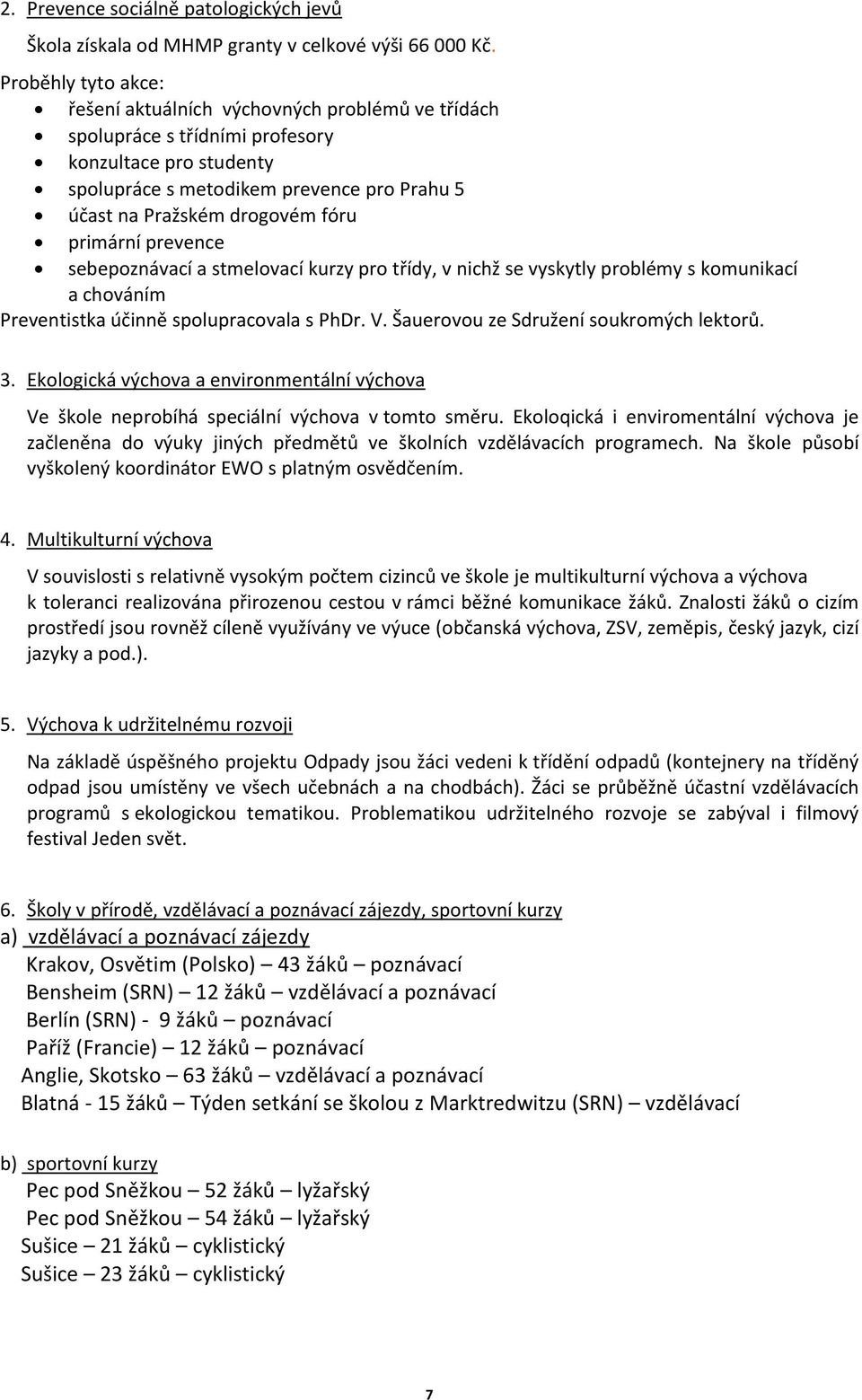 fóru primární prevence sebepoznávací a stmelovací kurzy pro třídy, v nichž se vyskytly problémy s komunikací a chováním Preventistka účinně spolupracovala s PhDr. V.