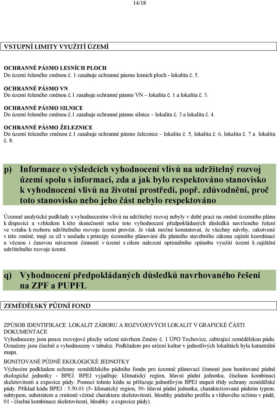 OCHRANNÉ PÁSMO ŽELEZNICE Do území řešeného změnou č.1 zasahuje ochranné pásmo železnice lokalita č. 5, lokalita č. 6, lokalita č. 7 a lokalita č. 8.