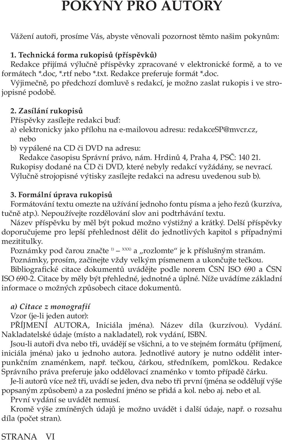 *.rtf nebo *.txt. Redakce preferuje formát *.doc. Výjimečně, po předchozí domluvě s redakcí, je možno zaslat rukopis i ve strojopisné podobě. 2.