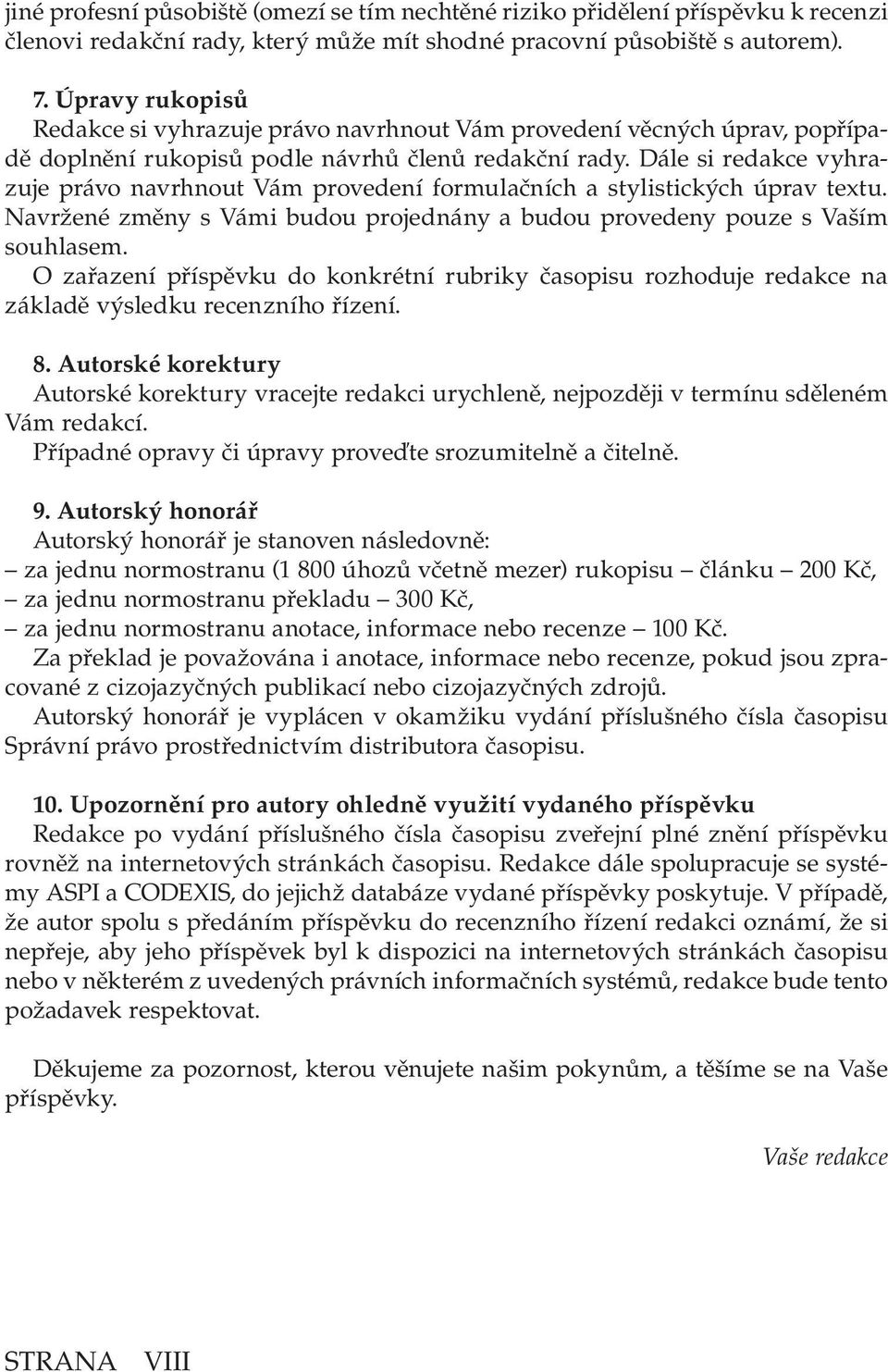 Dále si redakce vyhrazuje právo navrhnout Vám provedení formulačních a stylistických úprav textu. Navržené změny s Vámi budou projednány a budou provedeny pouze s Vaším souhlasem.