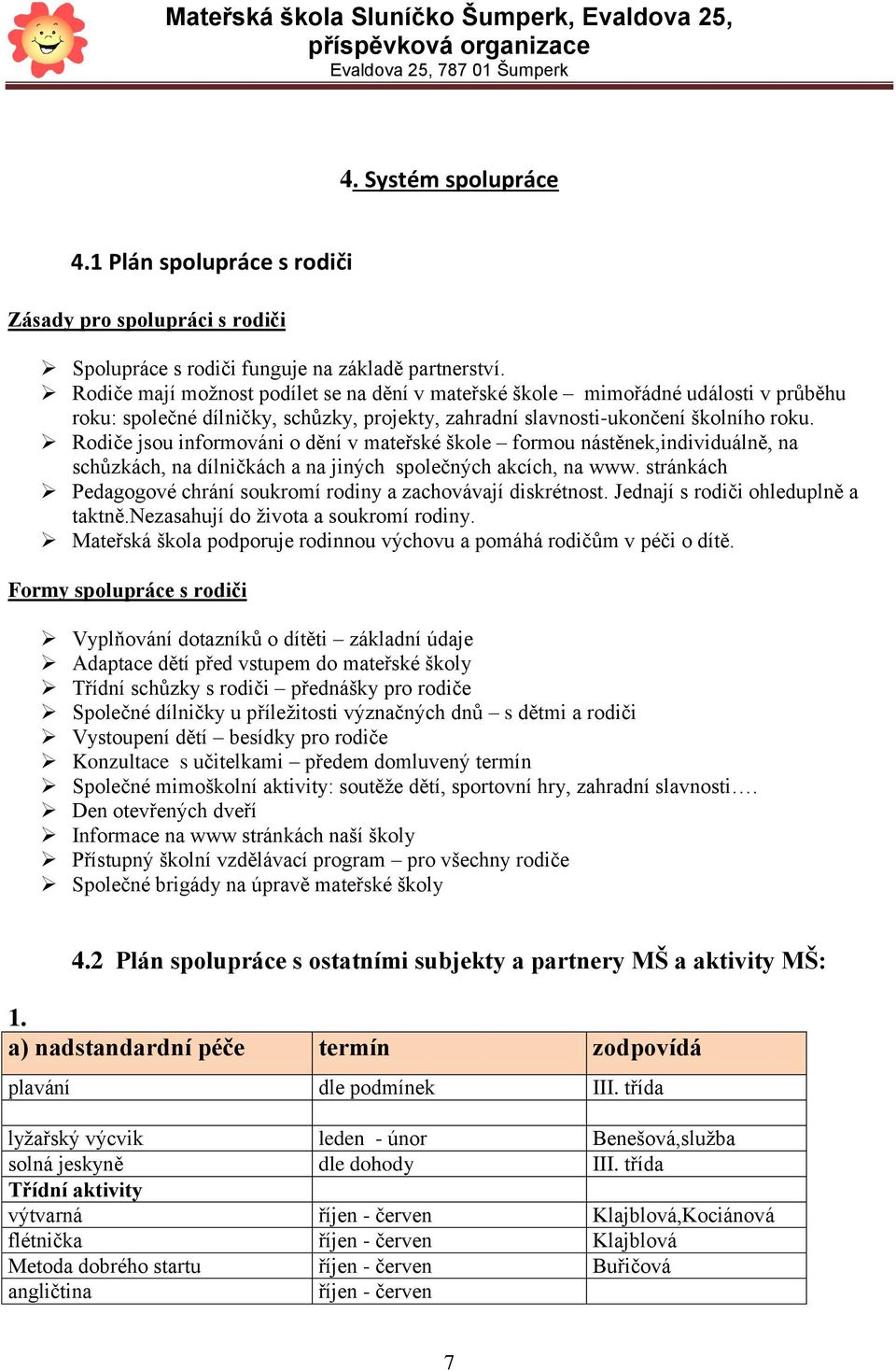 Rodiče jsou informováni o dění v mateřské škole formou nástěnek,individuálně, na schůzkách, na dílničkách a na jiných společných akcích, na www.