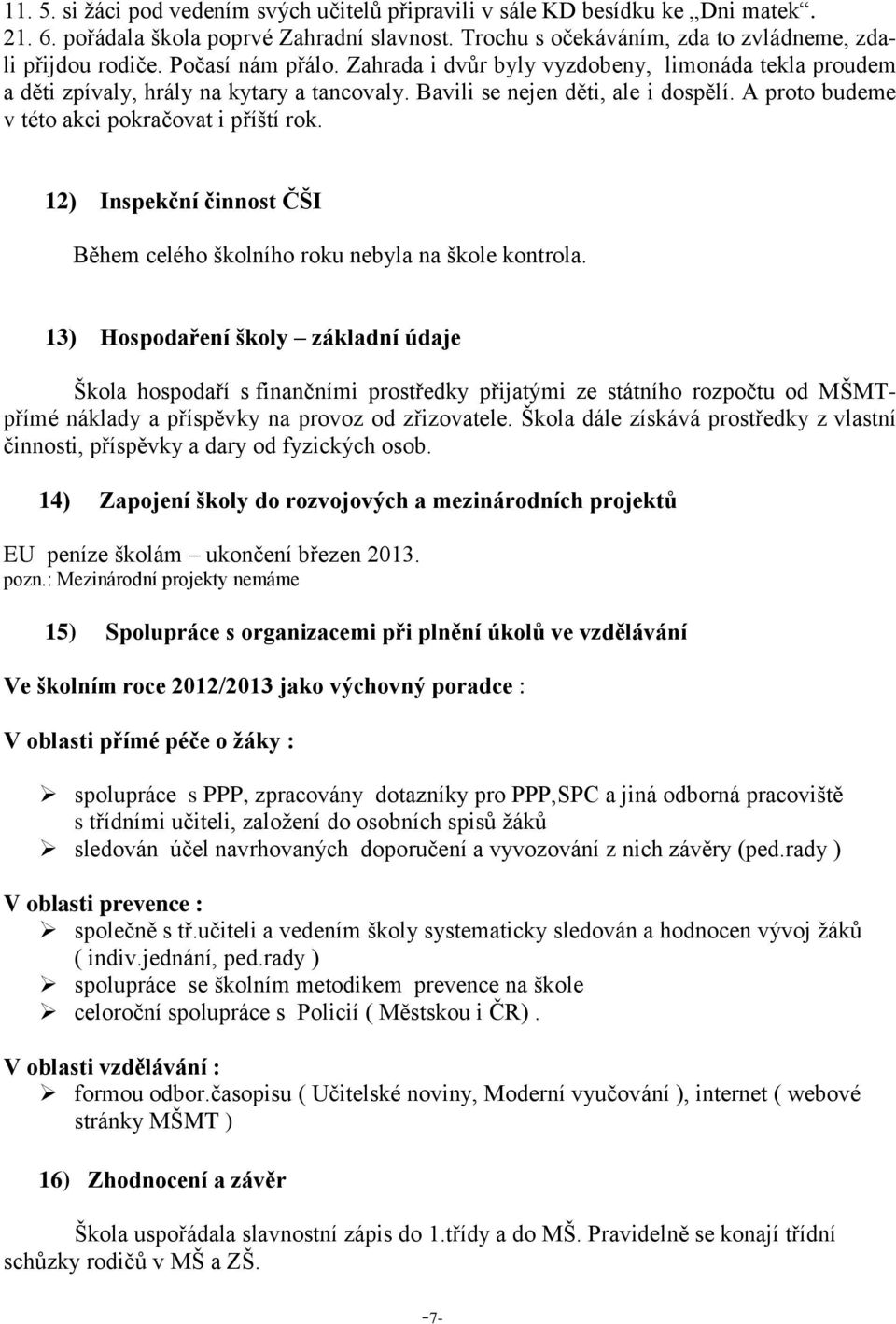 A proto budeme v této akci pokračovat i příští rok. 12) Inspekční činnost ČŠI Během celého školního roku nebyla na škole kontrola.