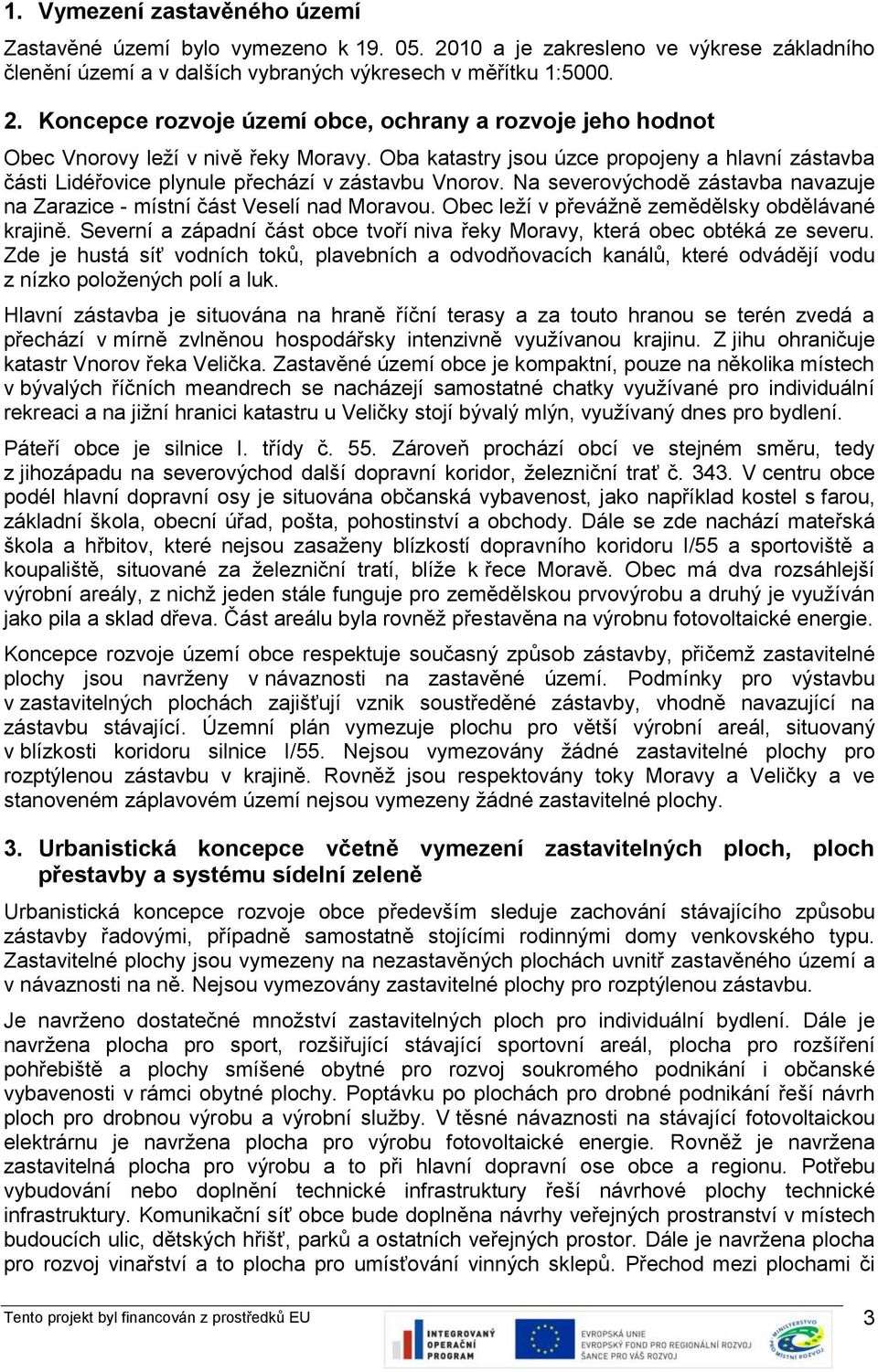 Obec leží v převážně zemědělsky obdělávané krajině. Severní a západní část obce tvoří niva řeky Moravy, která obec obtéká ze severu.