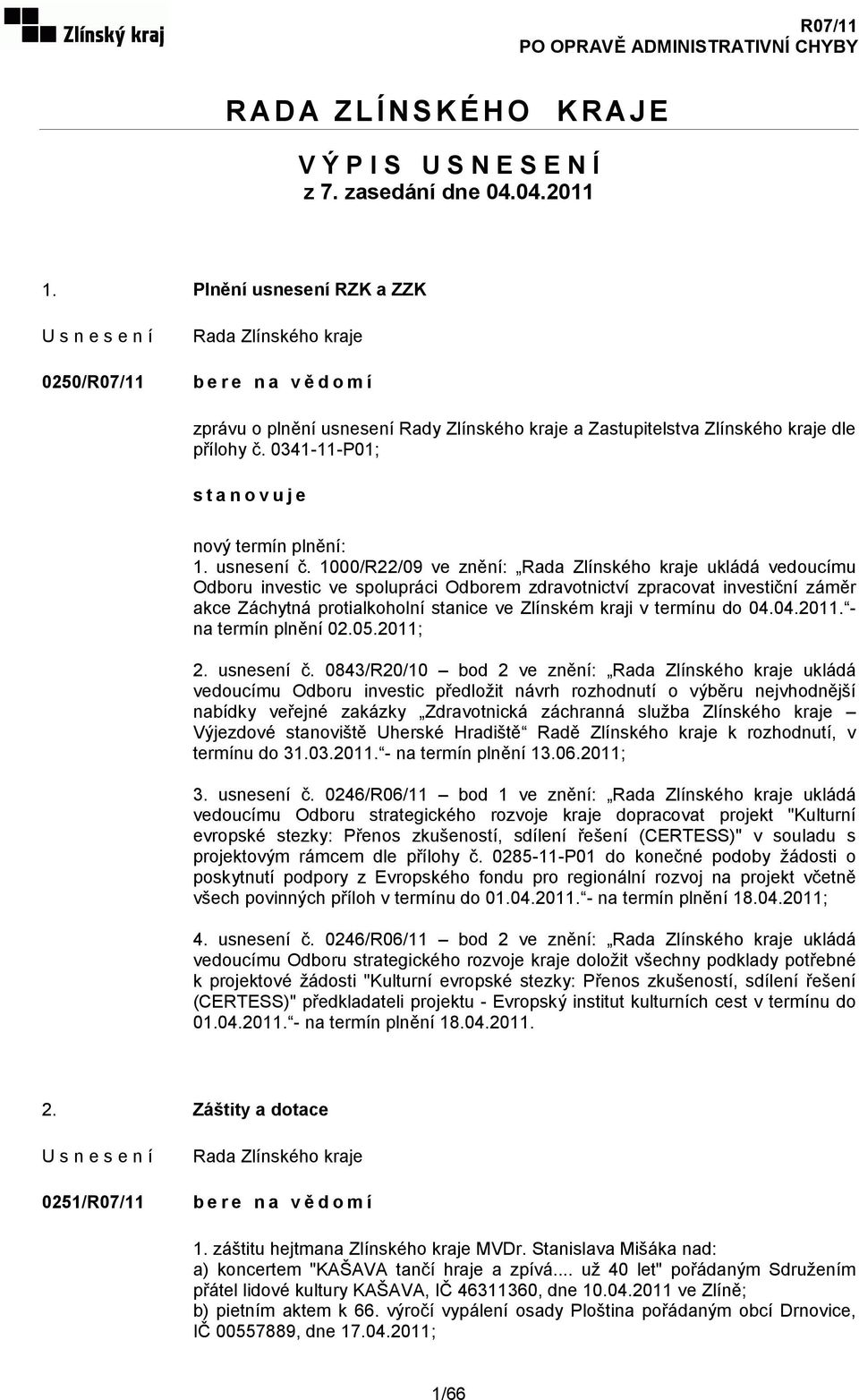 1000/R22/09 ve znění: ukládá vedoucímu Odboru investic ve spolupráci Odborem zdravotnictví zpracovat investiční záměr akce Záchytná protialkoholní stanice ve Zlínském kraji v termínu do 04.04.2011.