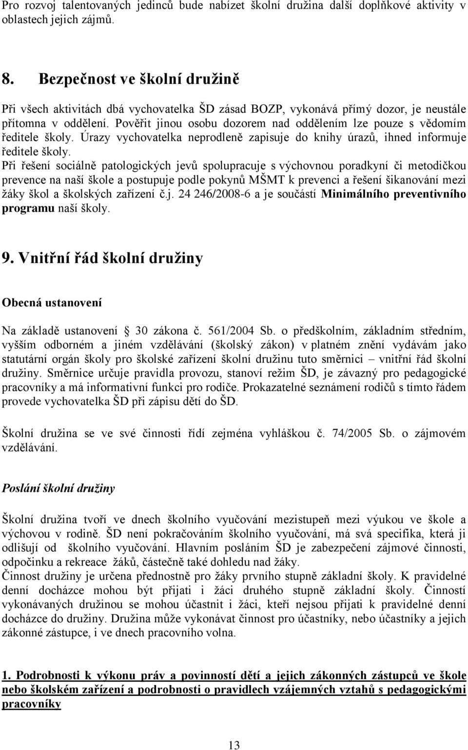 Pověřit jinou osobu dozorem nad oddělením lze pouze s vědomím ředitele školy. Úrazy vychovatelka neprodleně zapisuje do knihy úrazů, ihned informuje ředitele školy.