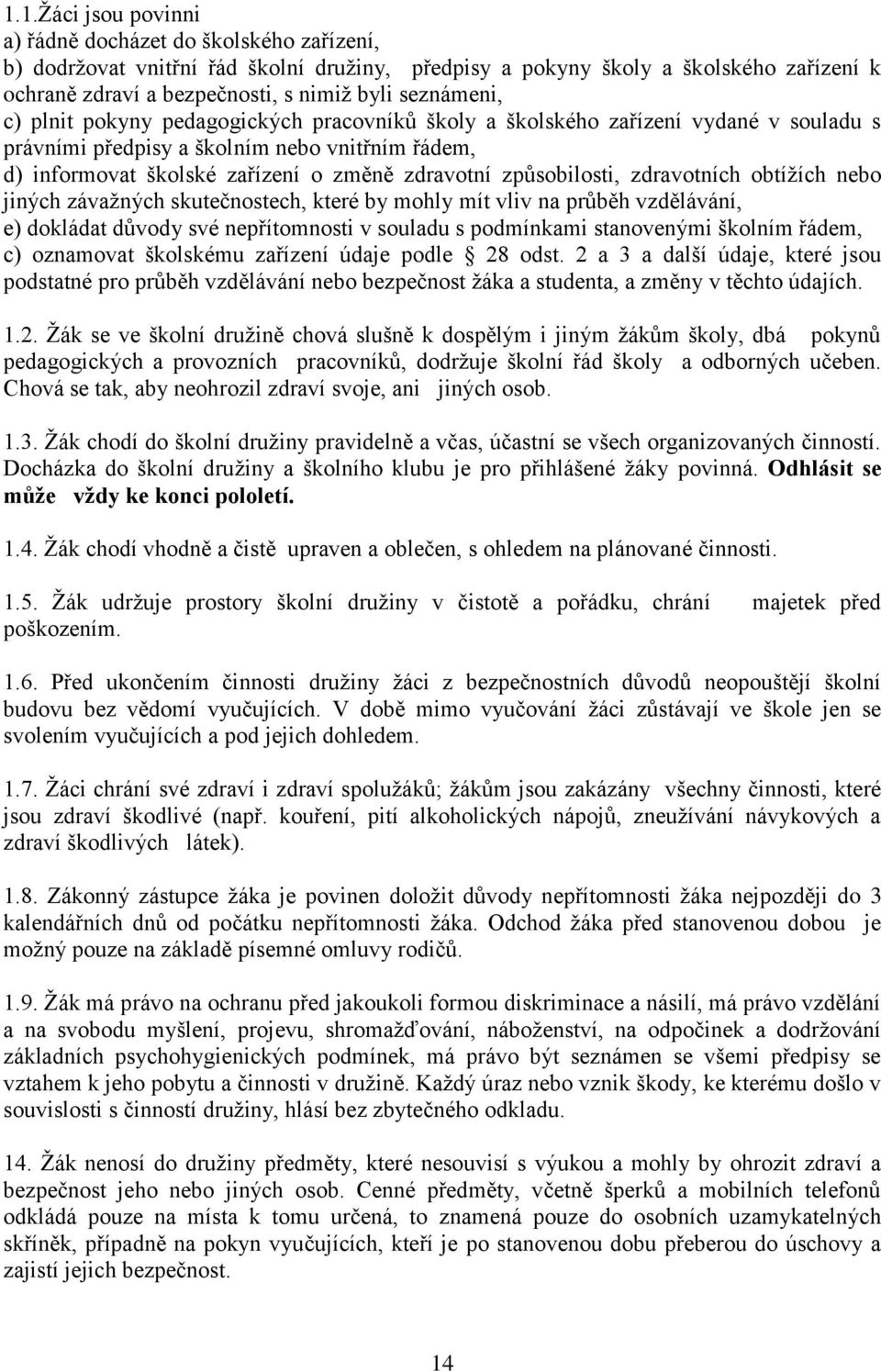 způsobilosti, zdravotních obtížích nebo jiných závažných skutečnostech, které by mohly mít vliv na průběh vzdělávání, e) dokládat důvody své nepřítomnosti v souladu s podmínkami stanovenými školním