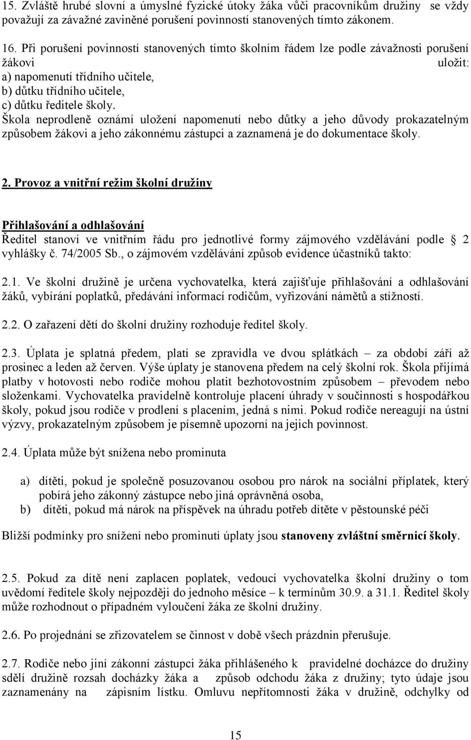 Škola neprodleně oznámí uložení napomenutí nebo důtky a jeho důvody prokazatelným způsobem žákovi a jeho zákonnému zástupci a zaznamená je do dokumentace školy. 2.