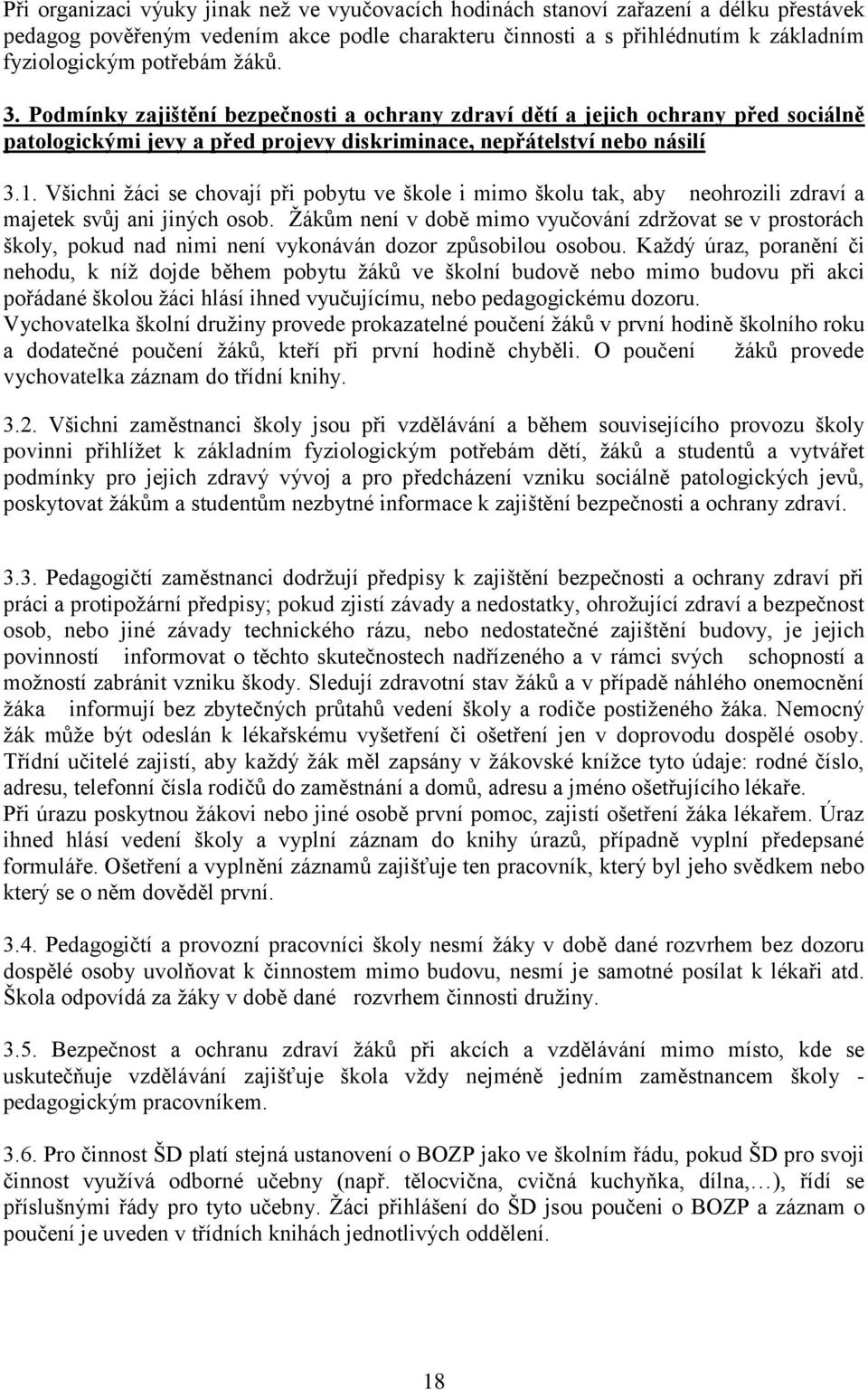 Všichni žáci se chovají při pobytu ve škole i mimo školu tak, aby neohrozili zdraví a majetek svůj ani jiných osob.