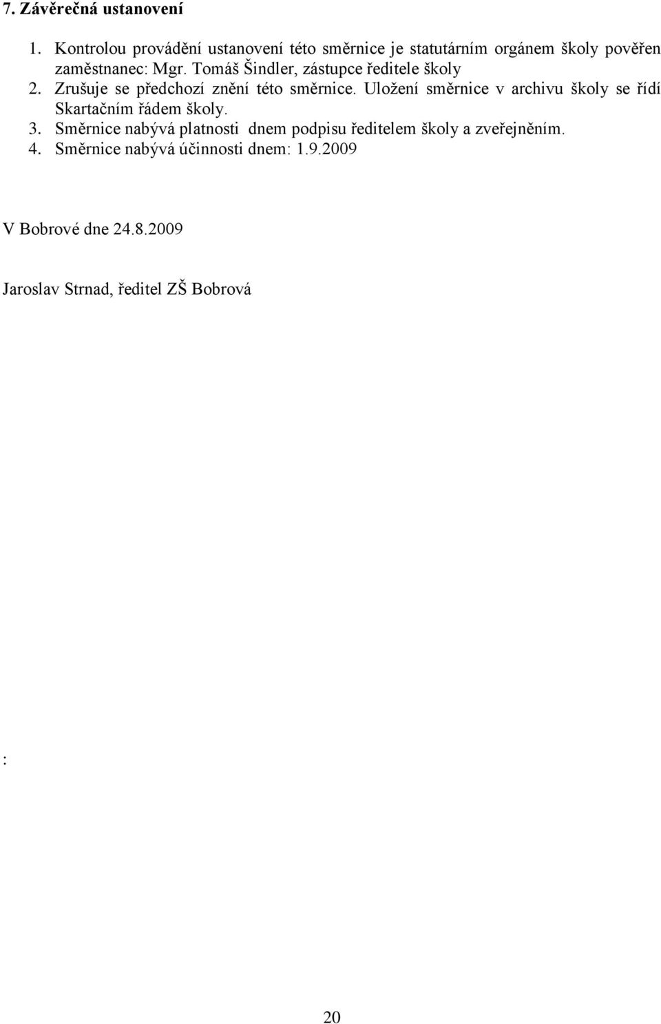 Tomáš Šindler, zástupce ředitele školy 2. Zrušuje se předchozí znění této směrnice.