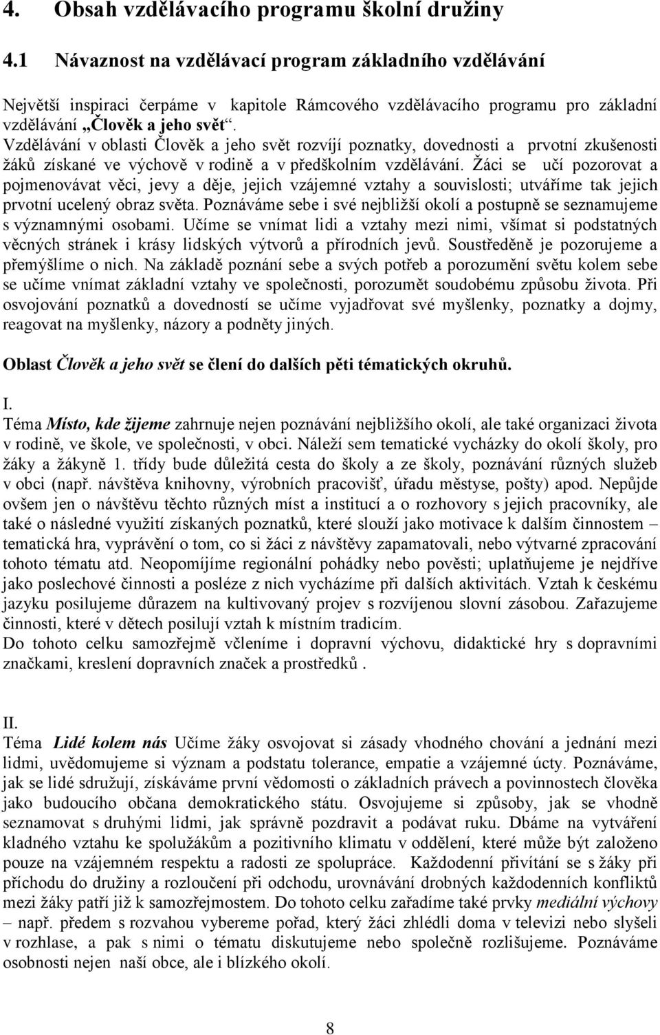 Vzdělávání v oblasti Člověk a jeho svět rozvíjí poznatky, dovednosti a prvotní zkušenosti žáků získané ve výchově v rodině a v předškolním vzdělávání.