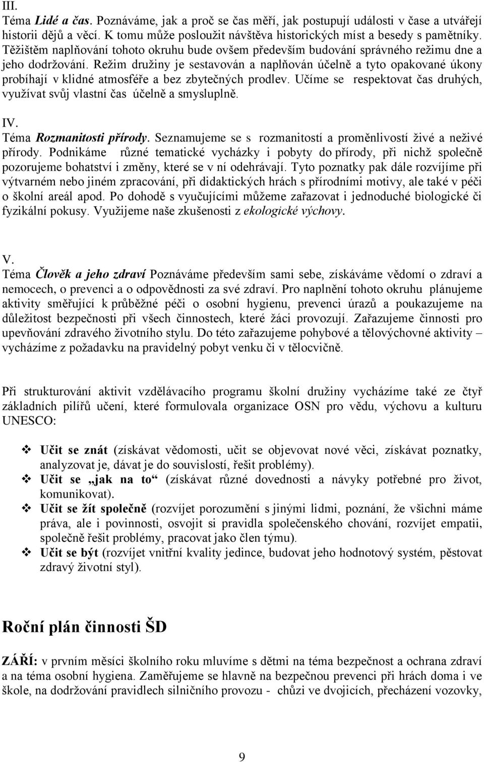 Režim družiny je sestavován a naplňován účelně a tyto opakované úkony probíhají v klidné atmosféře a bez zbytečných prodlev.