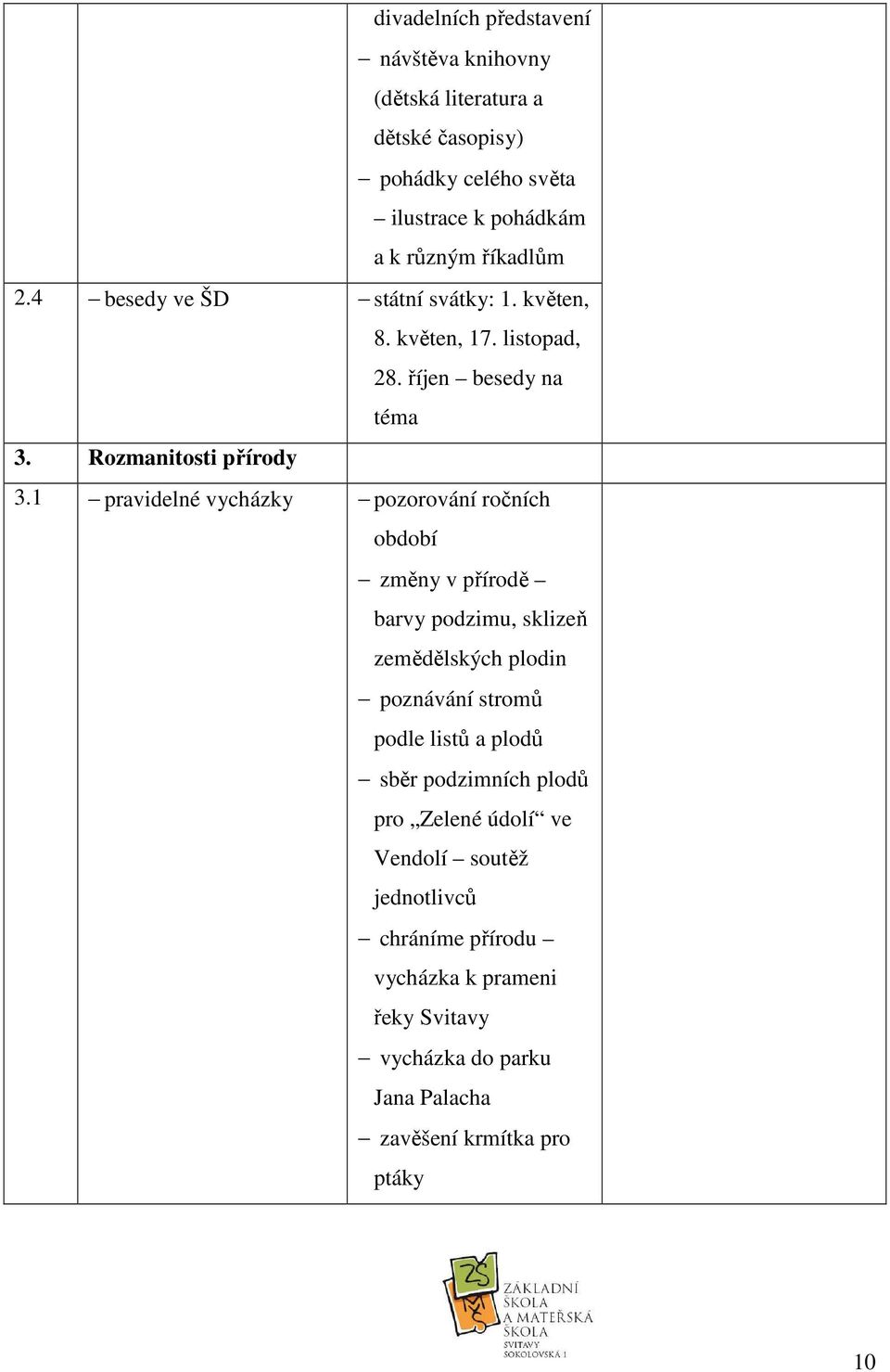 1 pravidelné vycházky pozorování ročních období změny v přírodě barvy podzimu, sklizeň zemědělských plodin poznávání stromů podle listů a plodů