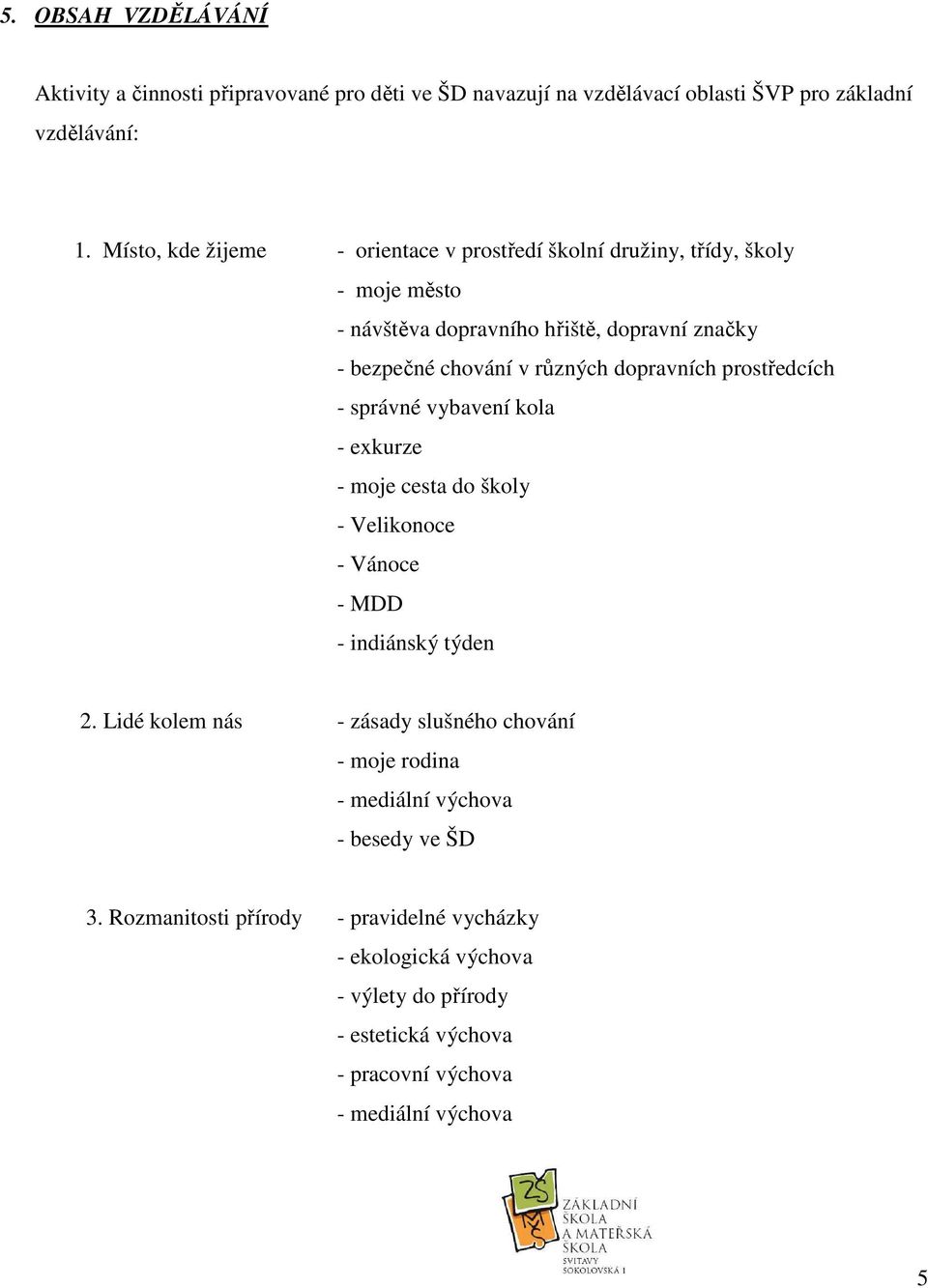 dopravních prostředcích - správné vybavení kola - exkurze - moje cesta do školy - Velikonoce - Vánoce - MDD - indiánský týden 2.