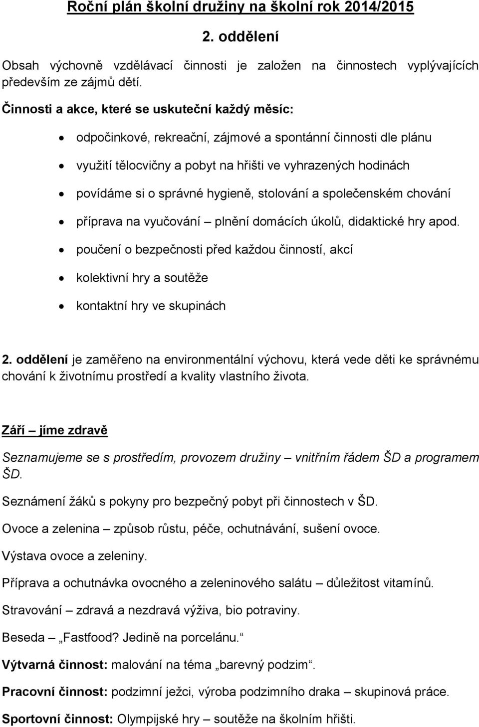 hygieně, stolování a společenském chování příprava na vyučování plnění domácích úkolů, didaktické hry apod.