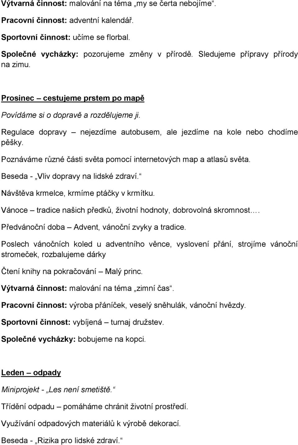 Poznáváme různé části světa pomocí internetových map a atlasů světa. Beseda - Vliv dopravy na lidské zdraví. Návštěva krmelce, krmíme ptáčky v krmítku.