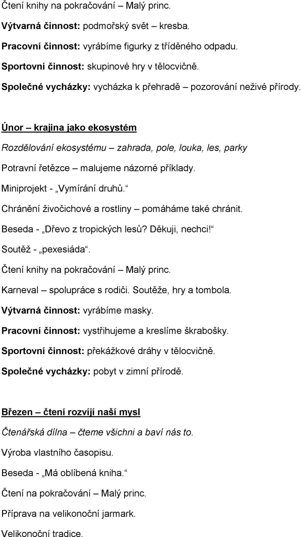 Miniprojekt - Vymírání druhů. Chránění živočichové a rostliny pomáháme také chránit. Beseda - Dřevo z tropických lesů? Děkuji, nechci! Soutěž - pexesiáda. Karneval spolupráce s rodiči.