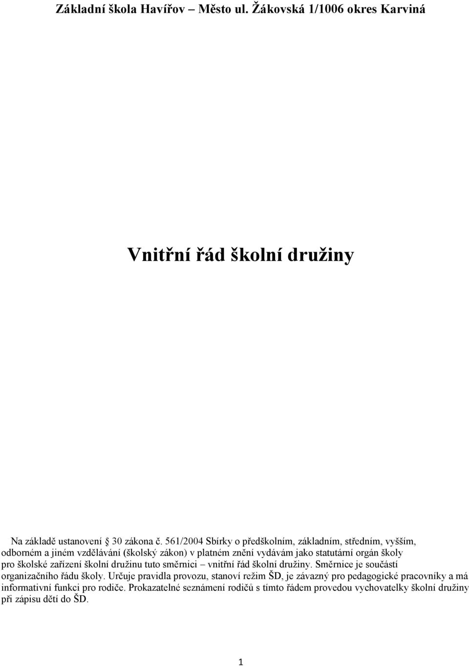 pro školské zařízení školní družinu tuto směrnici vnitřní řád školní družiny. Směrnice je součástí organizačního řádu školy.