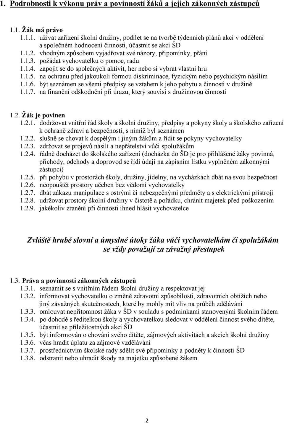 na ochranu před jakoukoli formou diskriminace, fyzickým nebo psychickým násilím 1.1.6. být seznámen se všemi předpisy se vztahem k jeho pobytu a činnosti v družině 1.1.7.