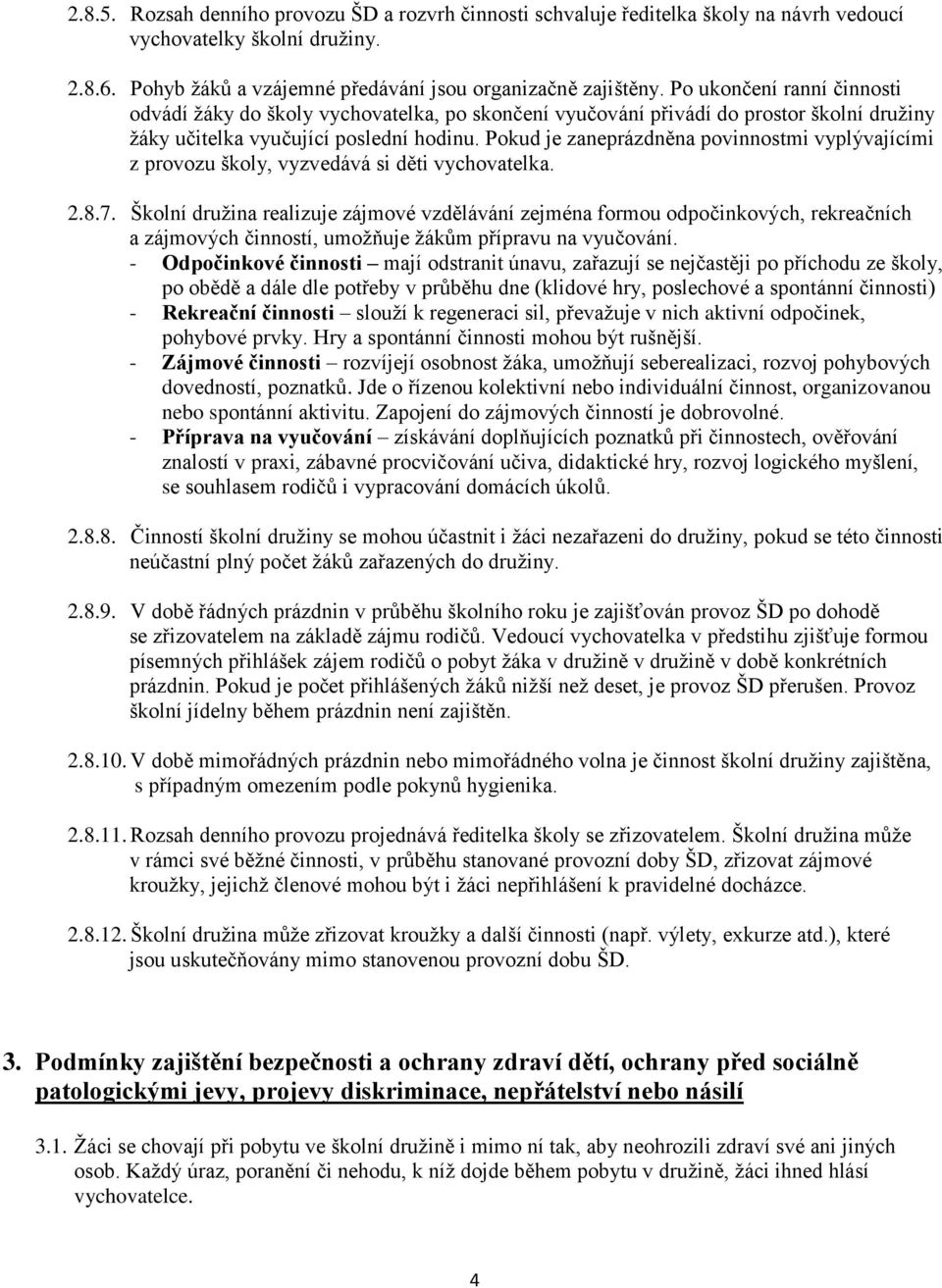 Pokud je zaneprázdněna povinnostmi vyplývajícími z provozu školy, vyzvedává si děti vychovatelka. 2.8.7.