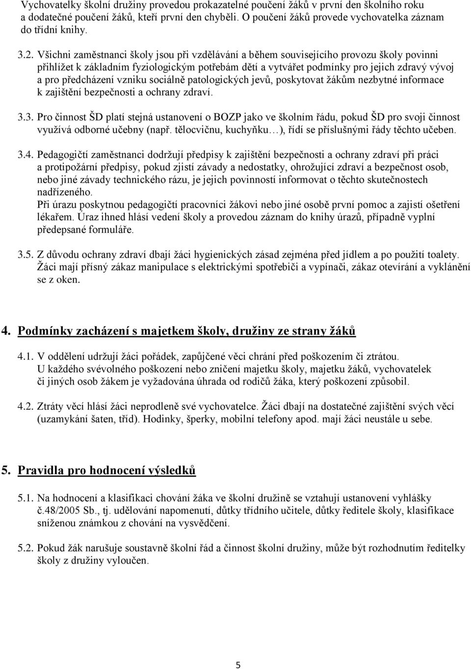 předcházení vzniku sociálně patologických jevů, poskytovat žákům nezbytné informace k zajištění bezpečnosti a ochrany zdraví. 3.