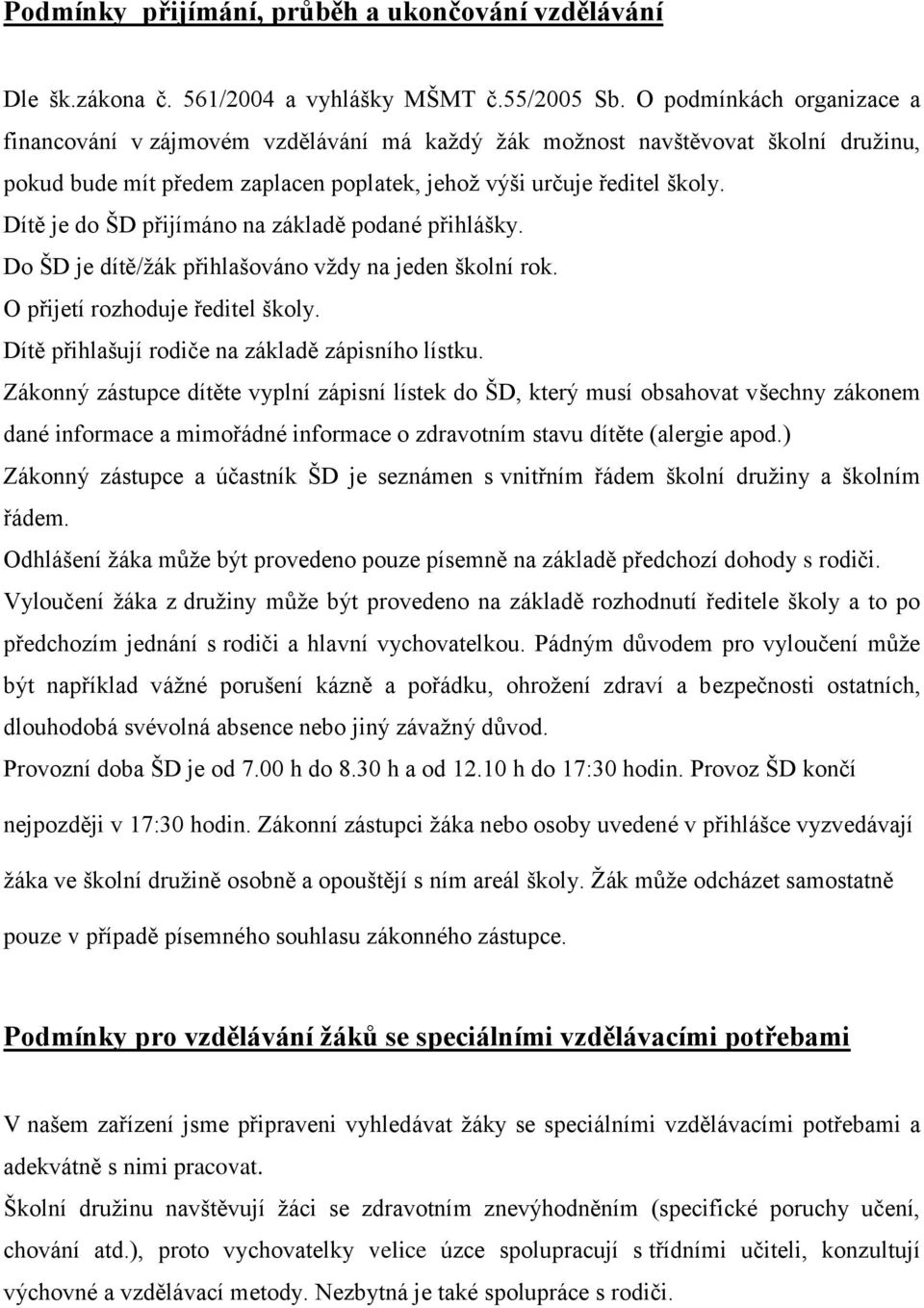 Dítě je do ŠD přijímáno na základě podané přihlášky. Do ŠD je dítě/žák přihlašováno vždy na jeden školní rok. O přijetí rozhoduje ředitel školy. Dítě přihlašují rodiče na základě zápisního lístku.