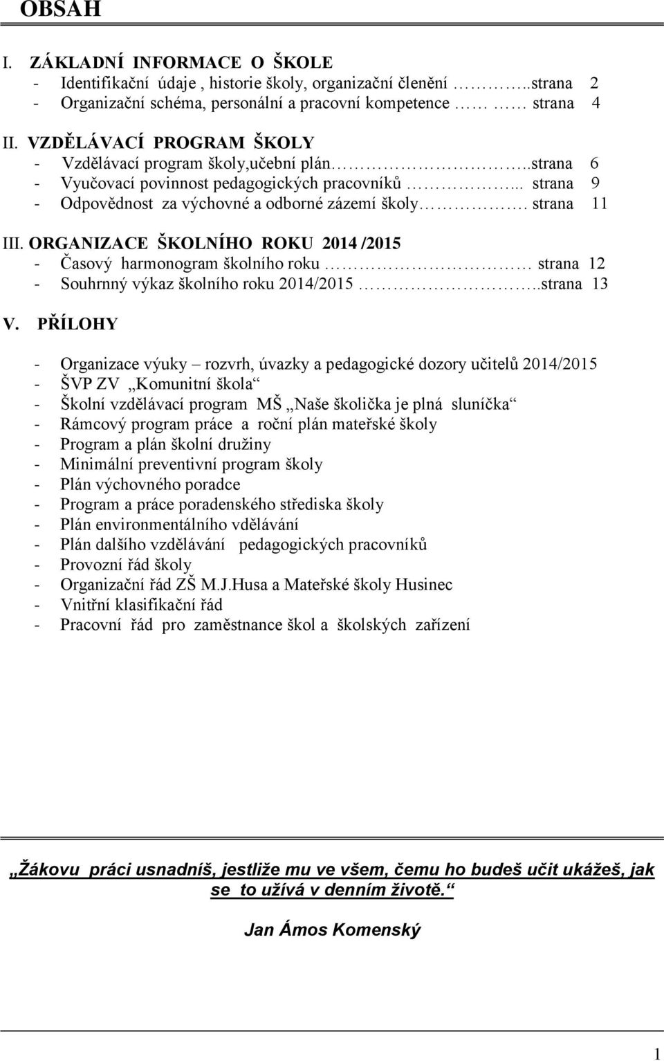 ORGANIZACE ŠKOLNÍHO ROKU 2014 /2015 - Časový harmonogram školního roku strana 12 - Souhrnný výkaz školního roku 2014/2015..strana 13 V.