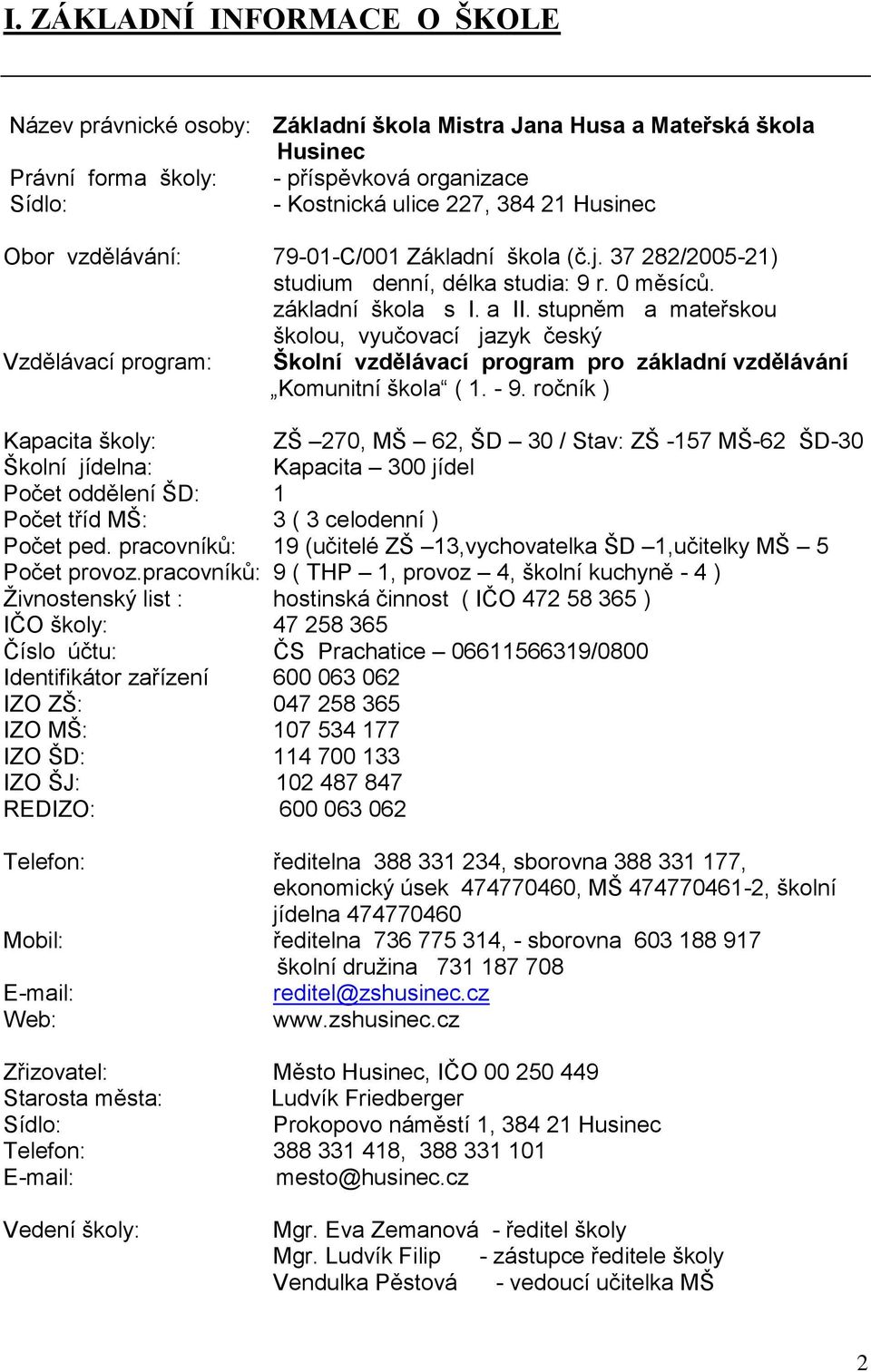 stupněm a mateřskou školou, vyučovací jazyk český Vzdělávací program: Školní vzdělávací program pro základní vzdělávání Komunitní škola ( 1. - 9.