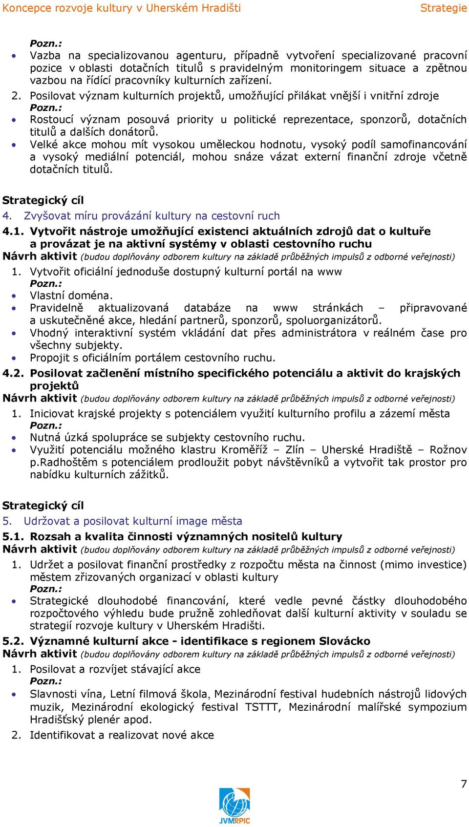 zařízení. 2. Posilovat význam kulturních projektŧ, umoţňující přilákat vnější i vnitřní zdroje Pozn.