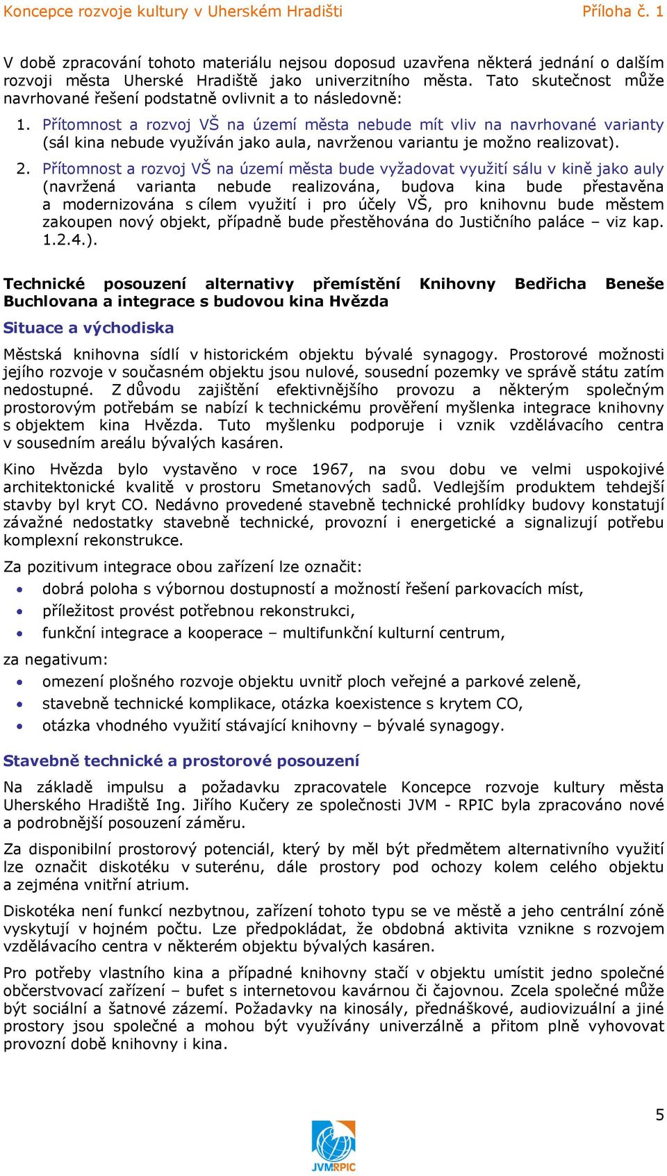 Přítomnost a rozvoj VŠ na území města nebude mít vliv na navrhované varianty (sál kina nebude vyuţíván jako aula, navrţenou variantu je moţno realizovat). 2.