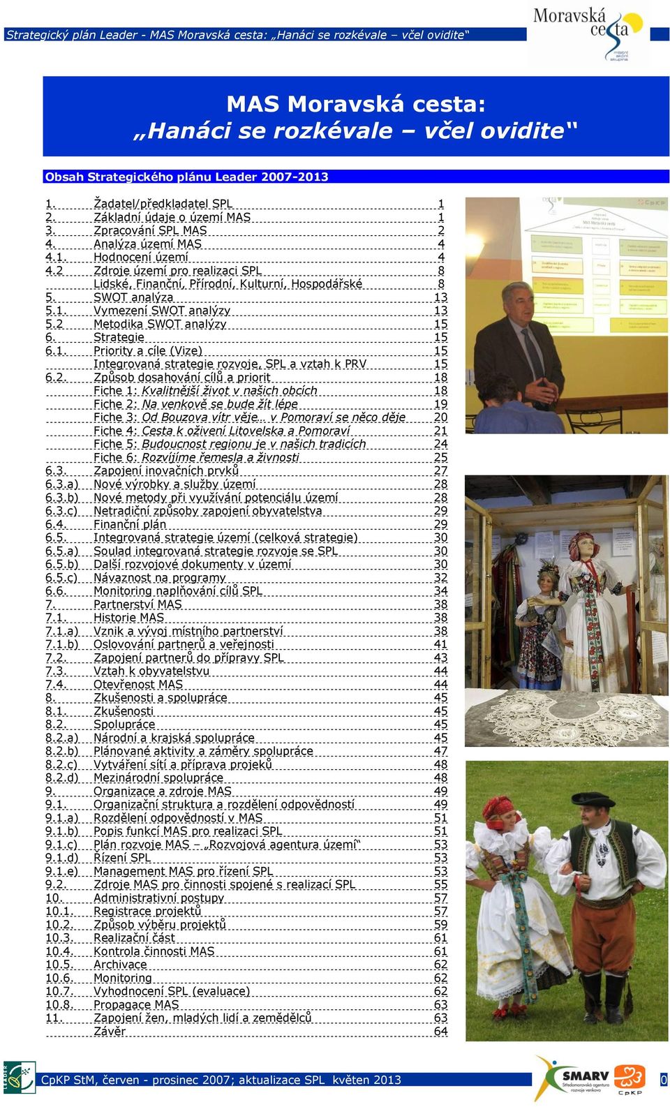 2 Zdroje území pro realizaci SPL 8 Lidské, Finanční, Přírodní, Kulturní, Hospodářské 8 5. SWOT analýza 13 5.1. Vymezení SWOT analýzy 13 5.2 Metodika SWOT analýzy 15 6. Strategie 15 6.1. Priority a cíle (Vize) 15 Integrovaná strategie rozvoje, SPL a vztah k PRV 15 6.