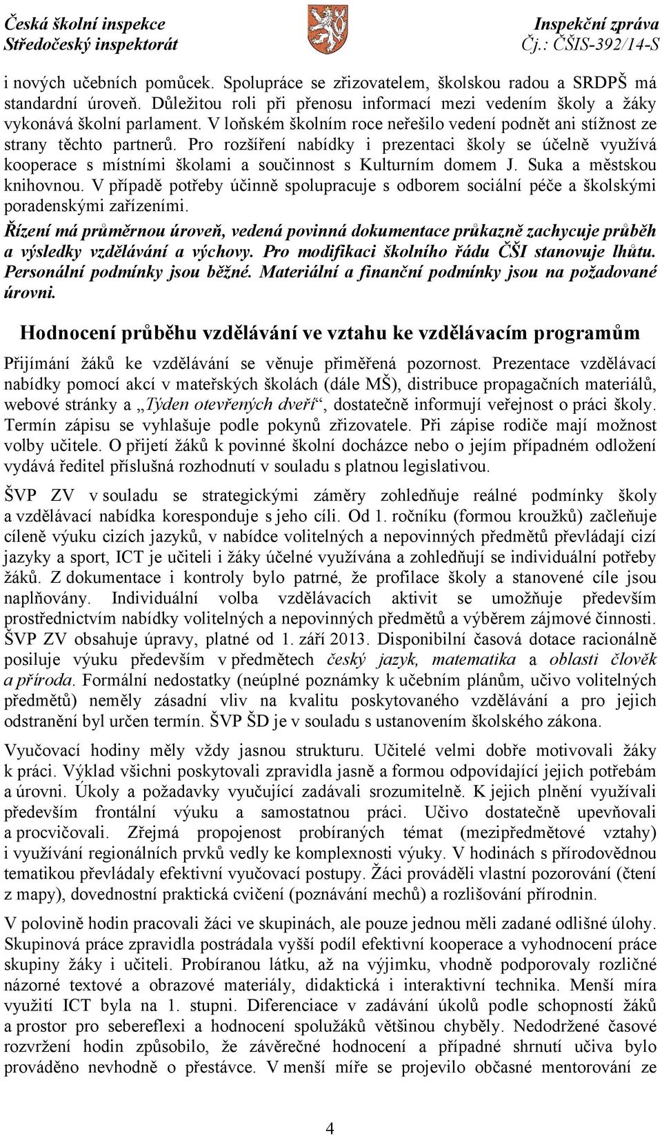 Pro rozšíření nabídky i prezentaci školy se účelně využívá kooperace s místními školami a součinnost s Kulturním domem J. Suka a městskou knihovnou.