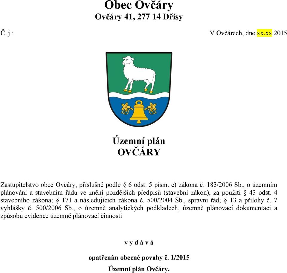 4 stavebního zákona; 171 a následujících zákona č. 500/2004 Sb., správní řád; 13 a přílohy č. 7 vyhlášky č. 500/2006 Sb.