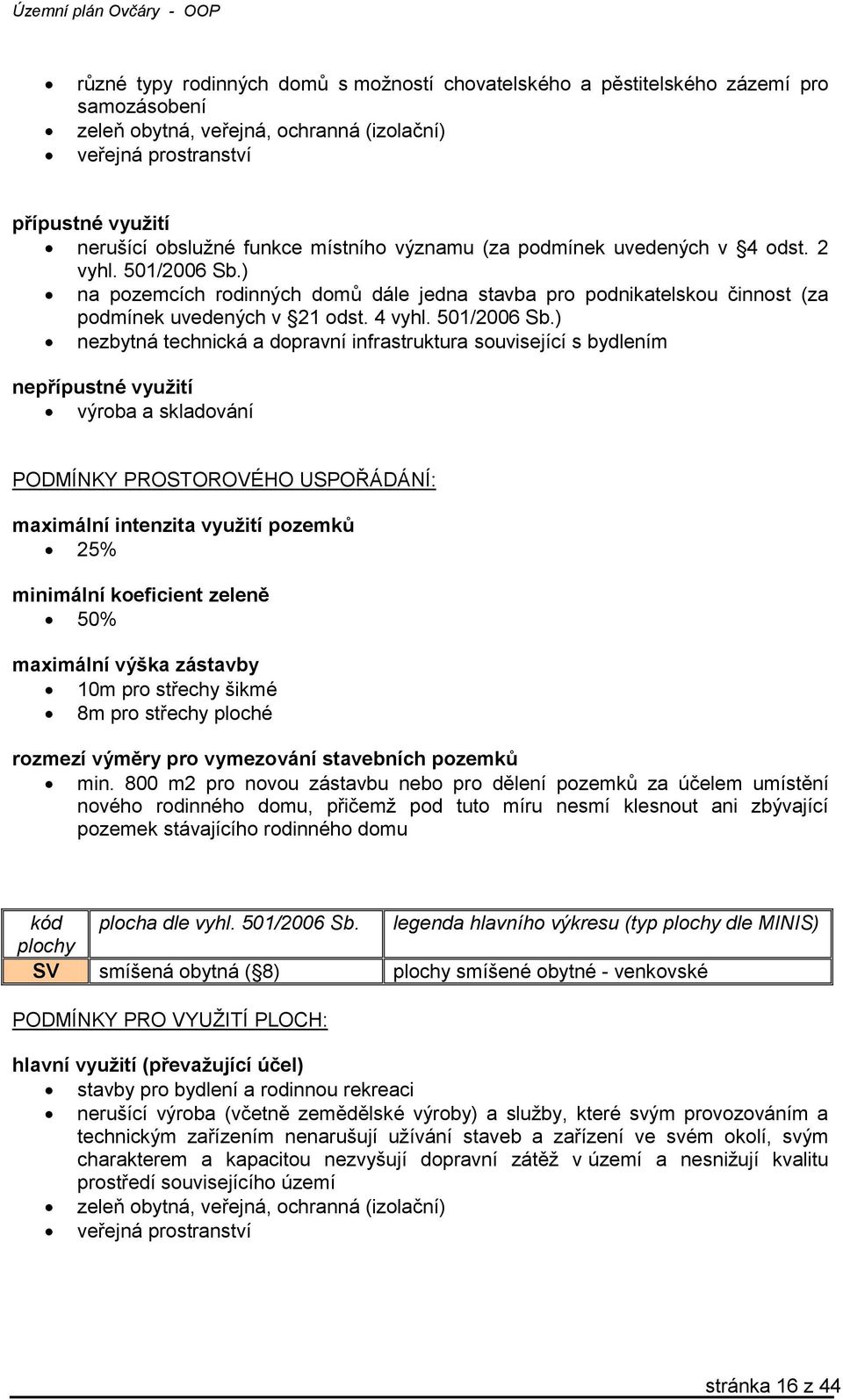 ) na pozemcích rodinných domů dále jedna stavba pro podnikatelskou činnost (za podmínek uvedených v 21 odst. 4 vyhl. 501/2006 Sb.