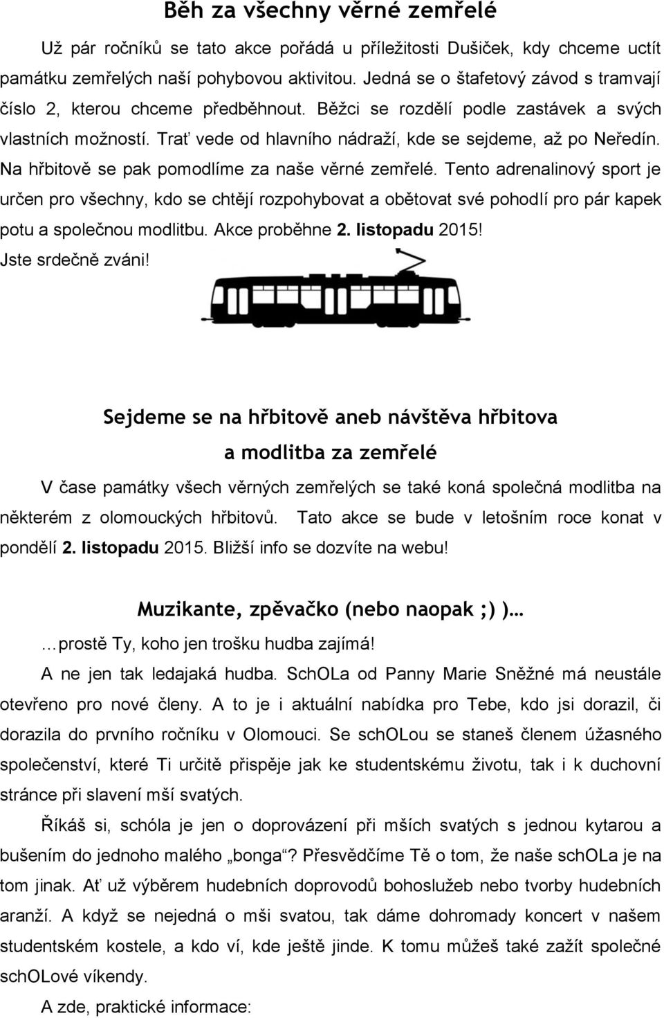 Na hřbitově se pak pomodlíme za naše věrné zemřelé. Tento adrenalinový sport je určen pro všechny, kdo se chtějí rozpohybovat a obětovat své pohodlí pro pár kapek potu a společnou modlitbu.