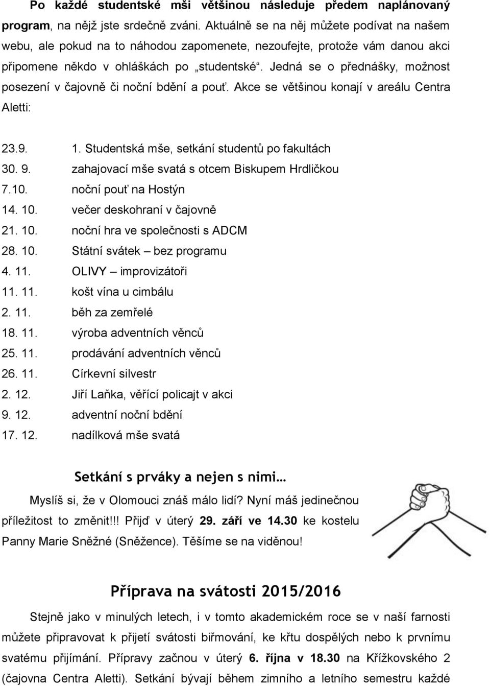 Jedná se o přednášky, možnost posezení v čajovně či noční bdění a pouť. Akce se většinou konají v areálu Centra Aletti: 23.9. 1. Studentská mše, setkání studentů po fakultách 30. 9.