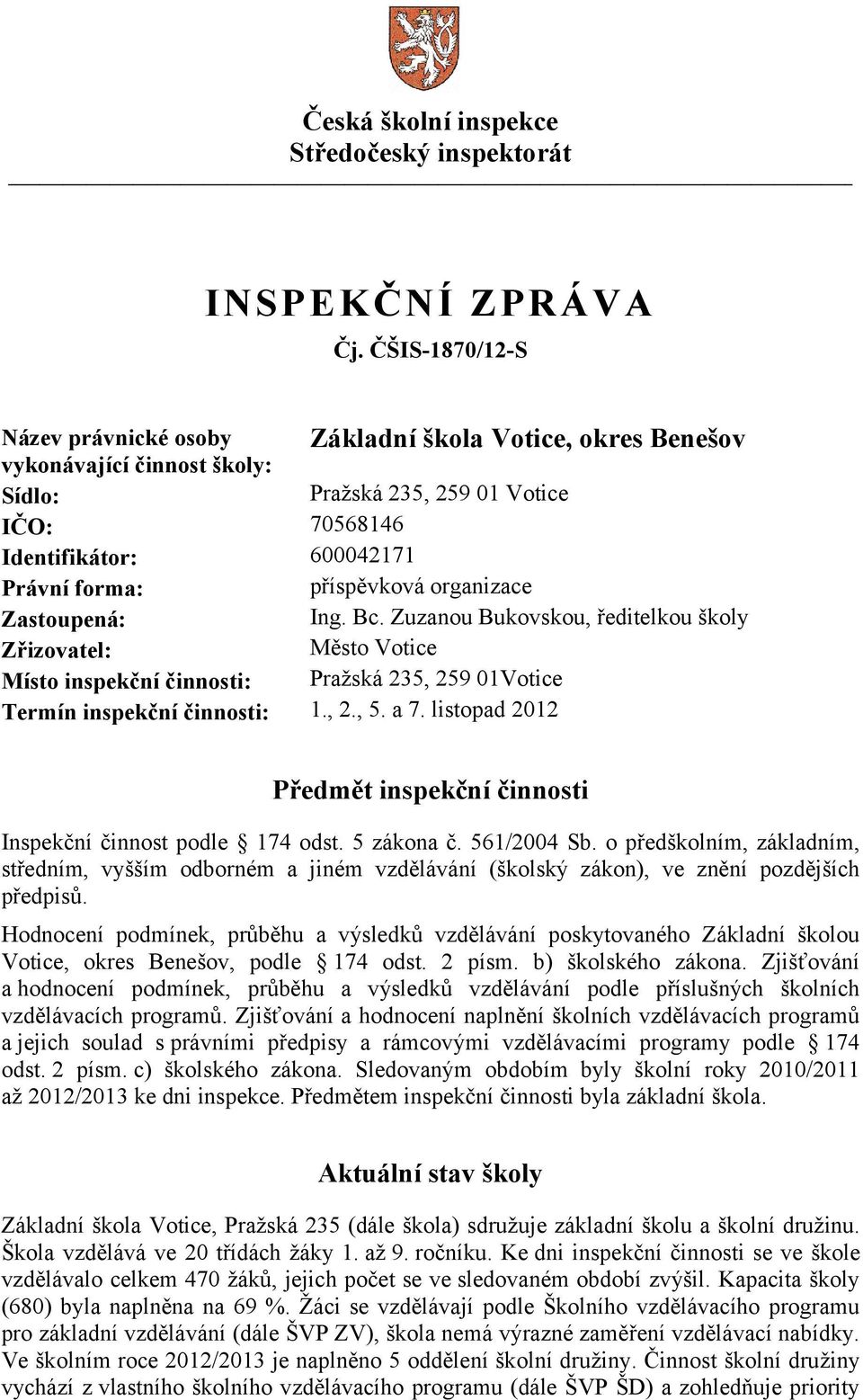 příspěvková organizace Zastoupená: Ing. Bc. Zuzanou Bukovskou, ředitelkou školy Zřizovatel: Město Votice Místo inspekční činnosti: Pražská 235, 259 01Votice Termín inspekční činnosti: 1., 2., 5. a 7.