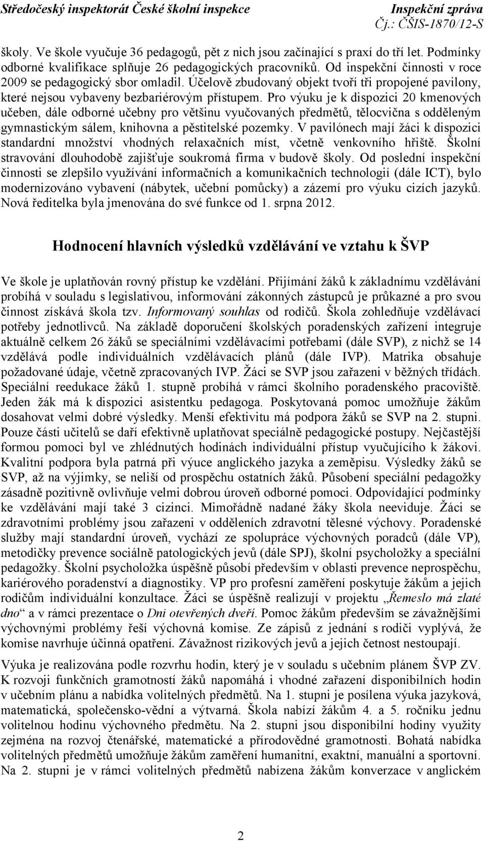 Pro výuku je k dispozici 20 kmenových učeben, dále odborné učebny pro většinu vyučovaných předmětů, tělocvična s odděleným gymnastickým sálem, knihovna a pěstitelské pozemky.